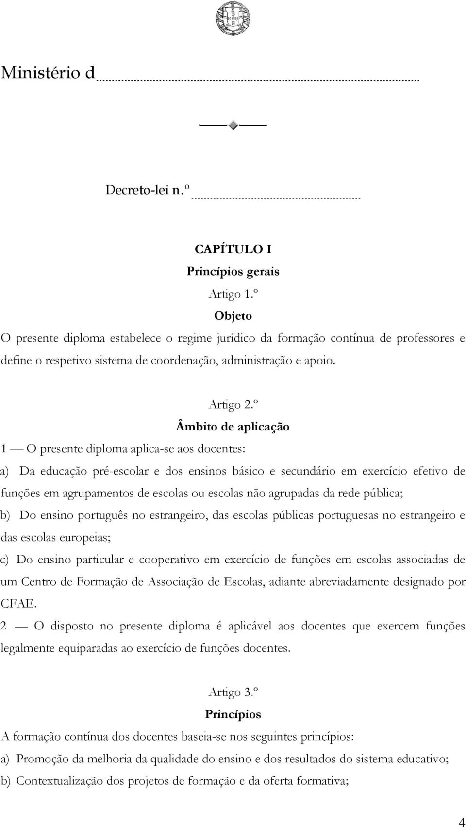 º Âmbito de aplicação 1 O presente diploma aplica-se aos docentes: a) Da educação pré-escolar e dos ensinos básico e secundário em exercício efetivo de funções em agrupamentos de escolas ou escolas