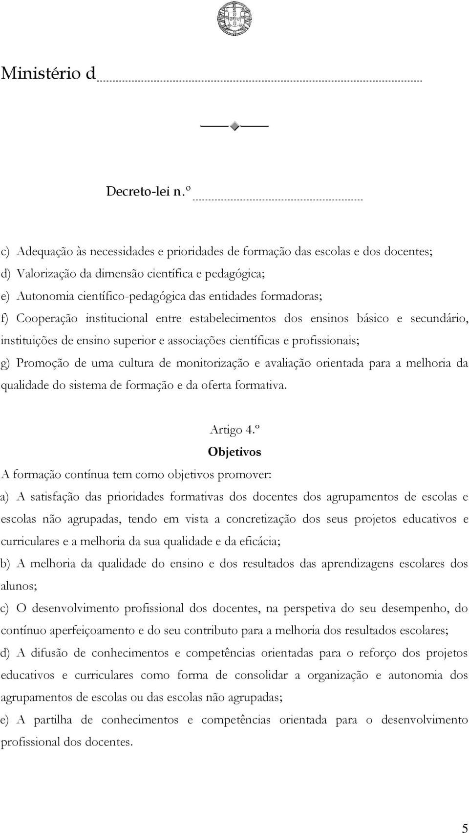 e avaliação orientada para a melhoria da qualidade do sistema de formação e da oferta formativa. Artigo 4.