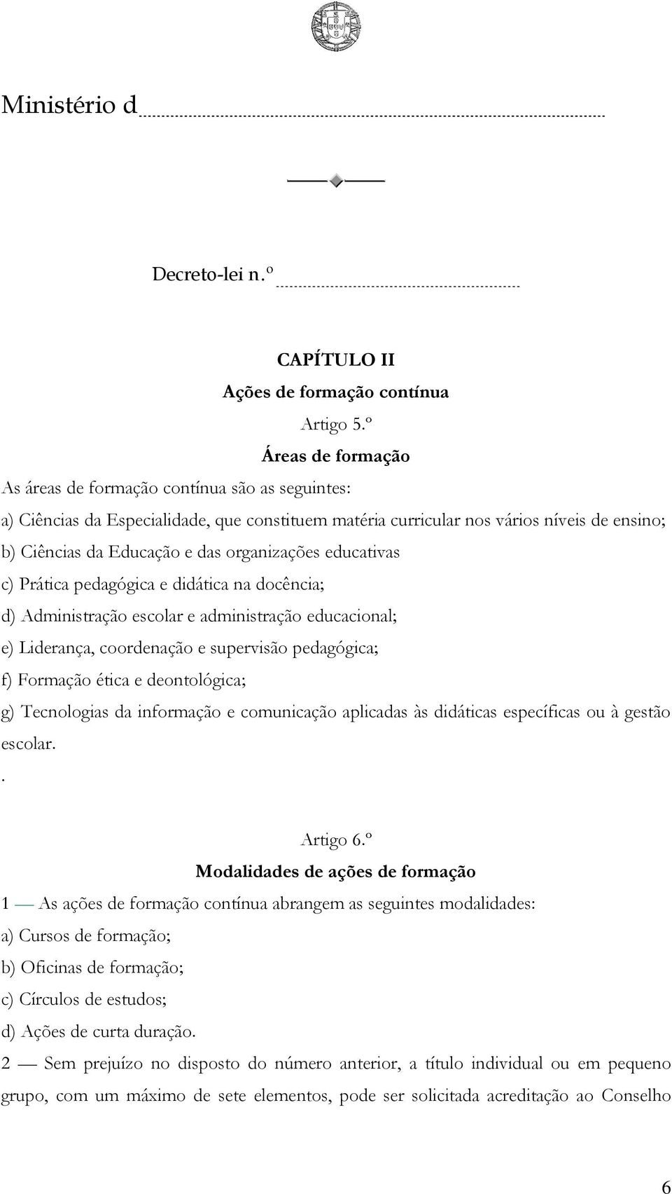 organizações educativas c) Prática pedagógica e didática na docência; d) Administração escolar e administração educacional; e) Liderança, coordenação e supervisão pedagógica; f) Formação ética e