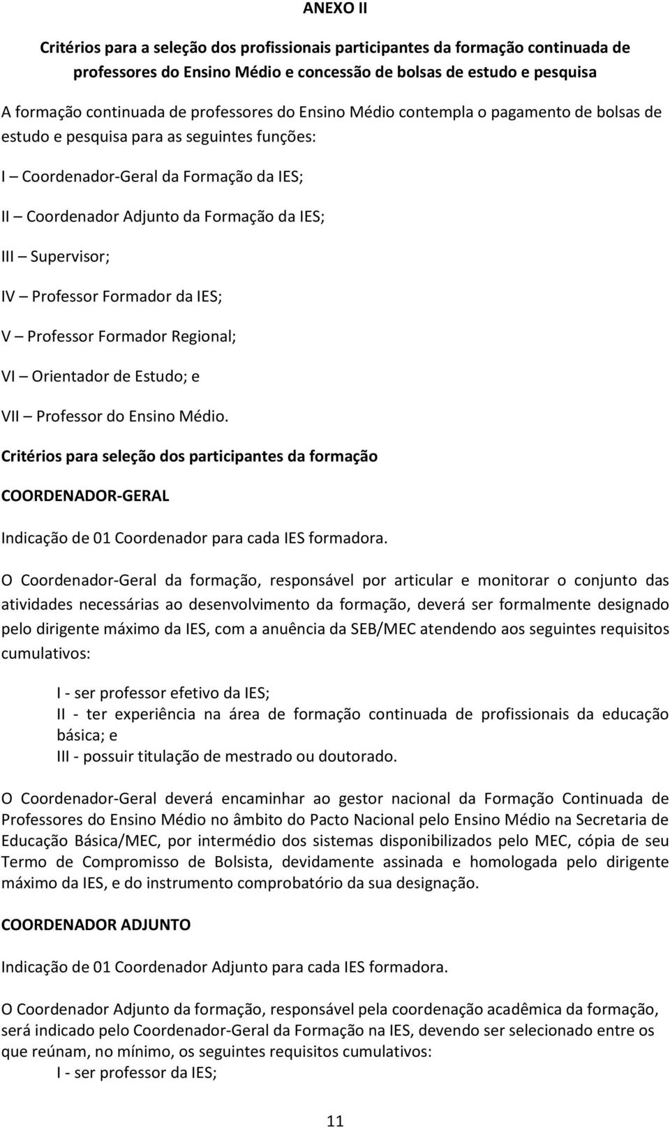 Professor Formador da IES; V Professor Formador Regional; VI Orientador de Estudo; e VII Professor do Ensino Médio.