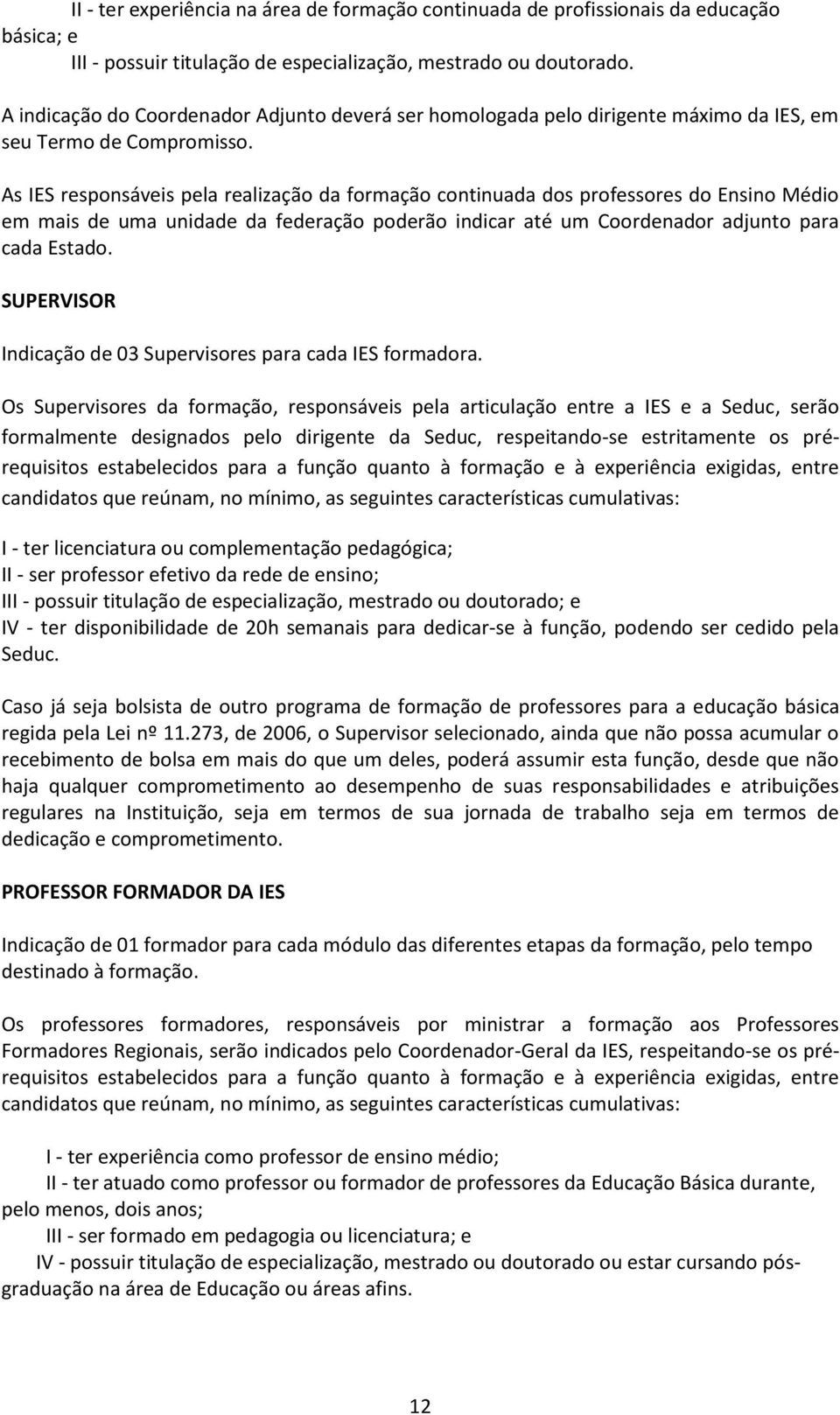 As IES responsáveis pela realização da formação continuada dos professores do Ensino Médio em mais de uma unidade da federação poderão indicar até um Coordenador adjunto para cada Estado.