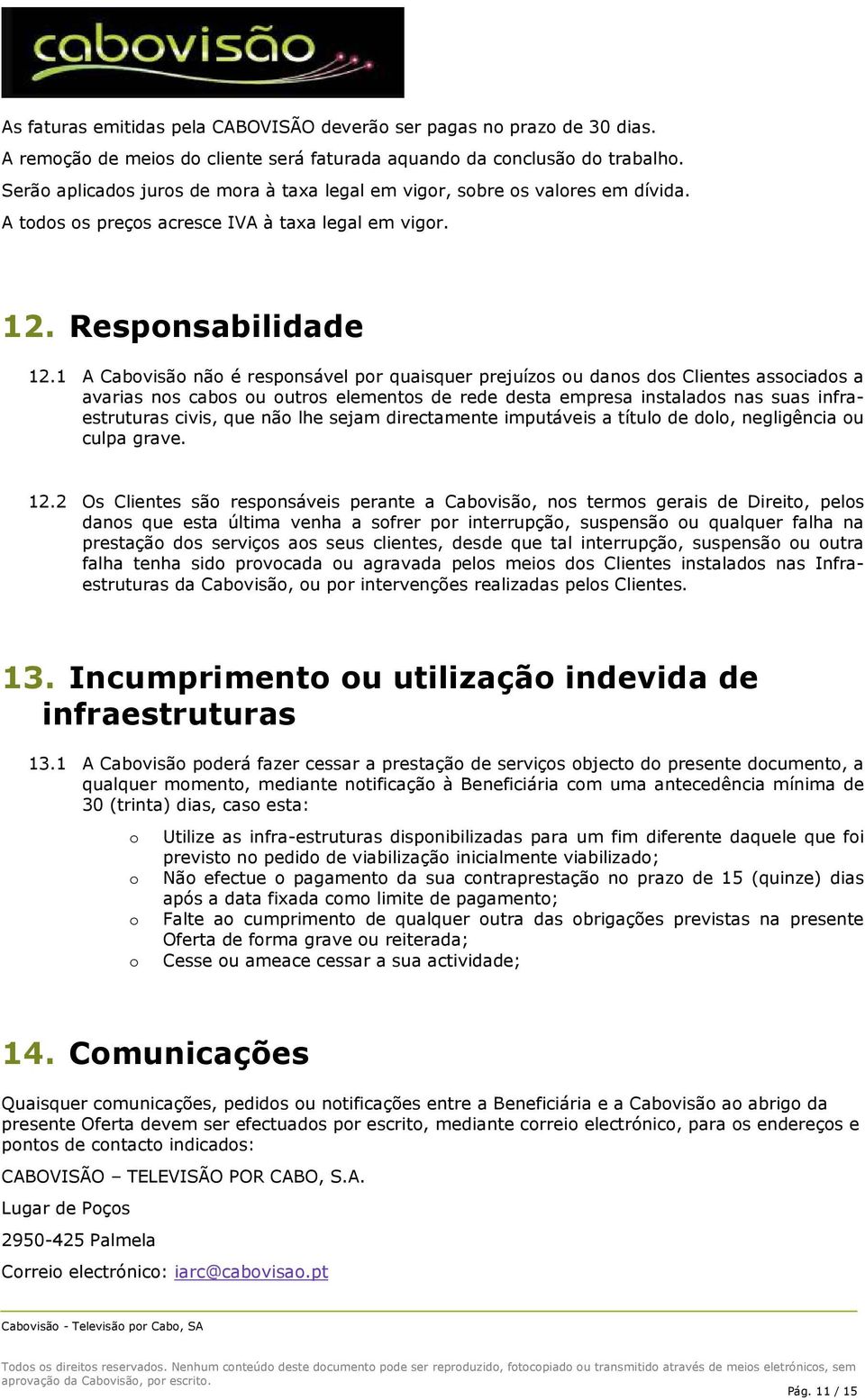 1 A Cabvisã nã é respnsável pr quaisquer prejuízs u dans ds Clientes assciads a avarias ns cabs u utrs elements de rede desta empresa instalads nas suas infraestruturas civis, que nã lhe sejam