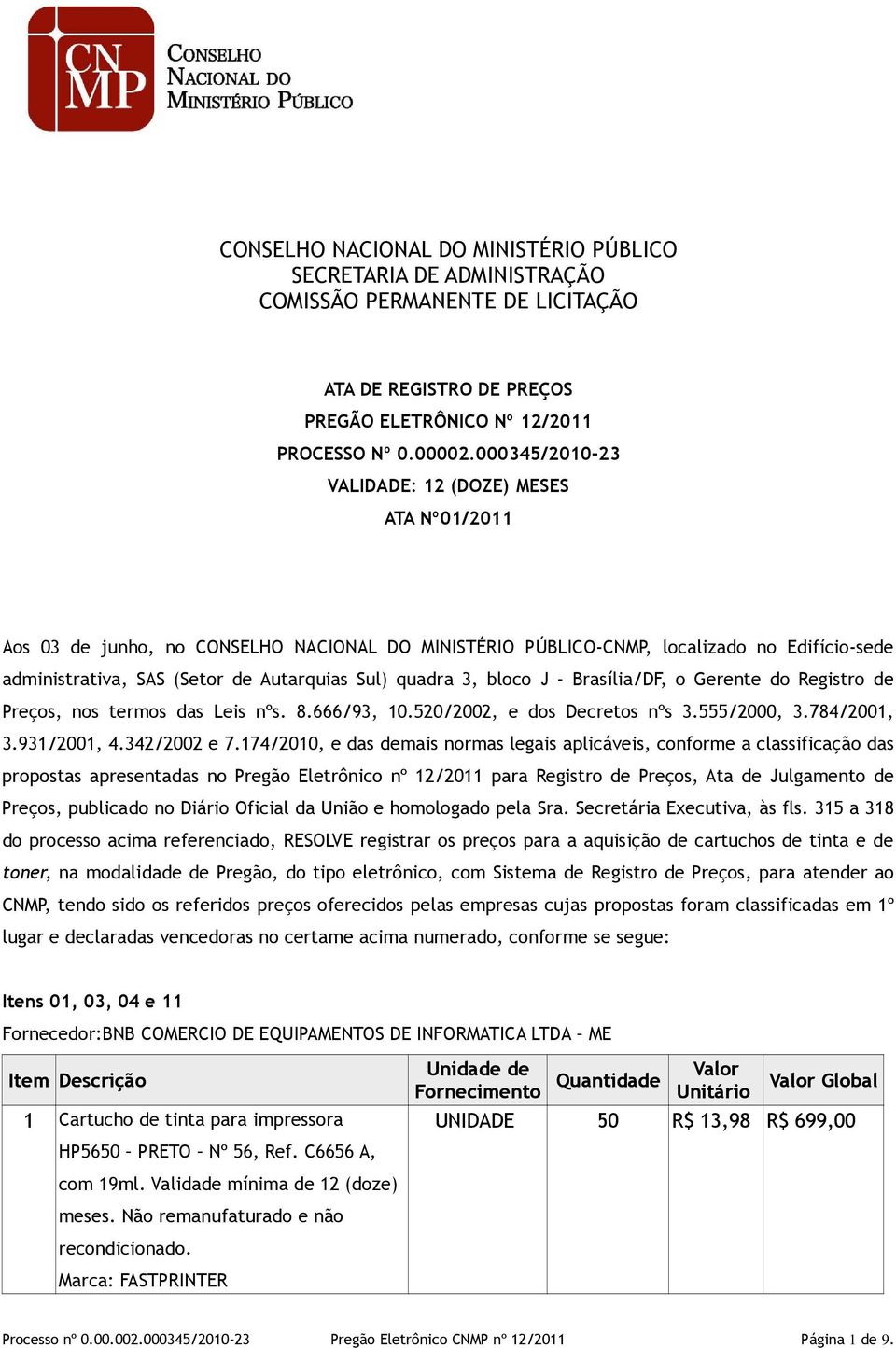 quadra 3, bloco J - Brasília/DF, o Gerente do Registro de Preços, nos termos das Leis nºs. 8.666/93, 10.520/2002, e dos Decretos nºs 3.555/2000, 3.784/2001, 3.931/2001, 4.342/2002 e 7.