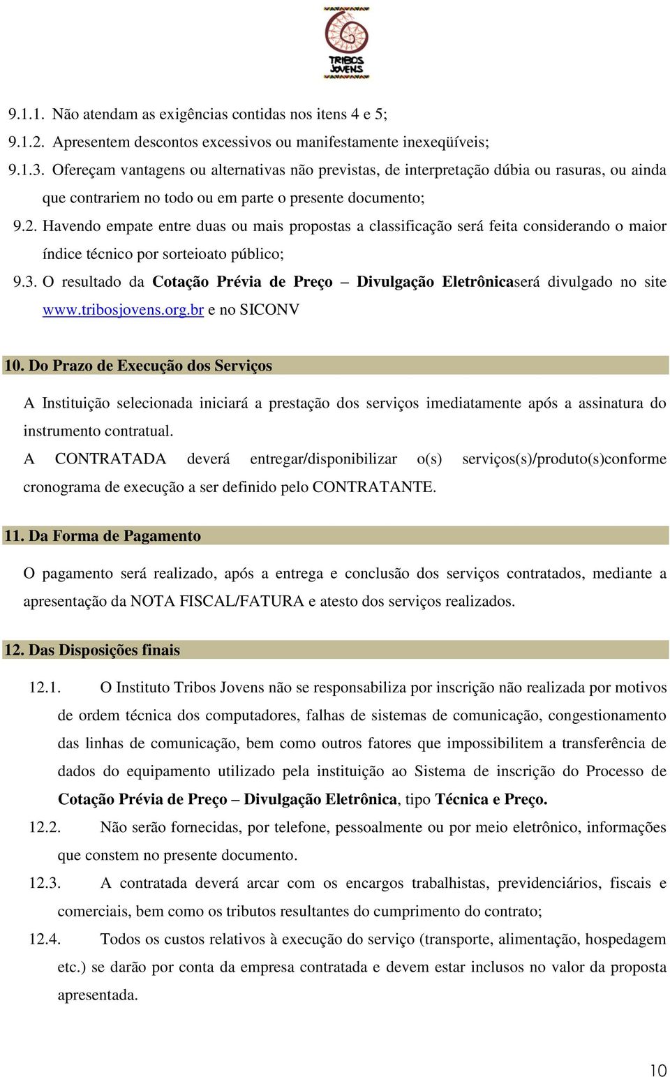 Havendo empate entre duas ou mais propostas a classificação será feita considerando o maior índice técnico por sorteioato público; 9.3.