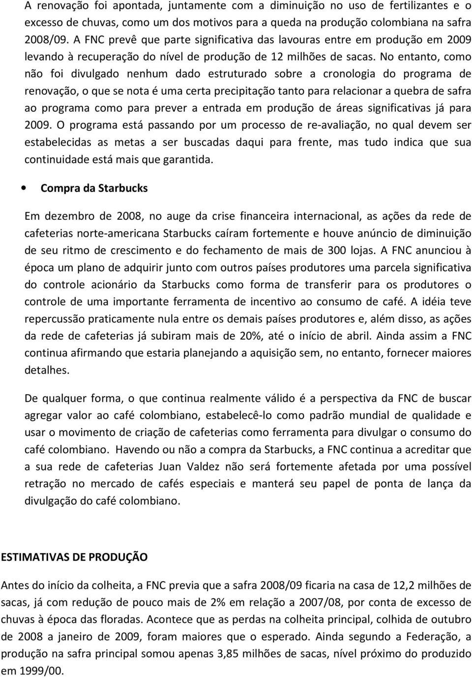 No entanto, como não foi divulgado nenhum dado estruturado sobre a cronologia do programa de renovação, o que se nota é uma certa precipitação tanto para relacionar a quebra de safra ao programa como