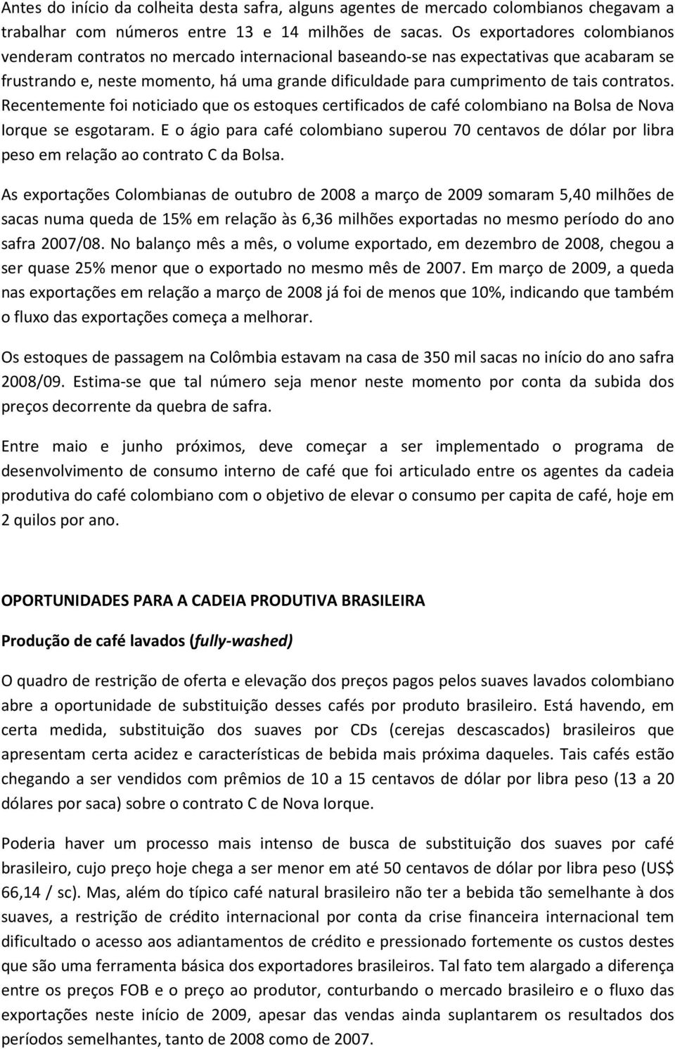 contratos. Recentemente foi noticiado que os estoques certificados de café colombiano na Bolsa de Nova Iorque se esgotaram.