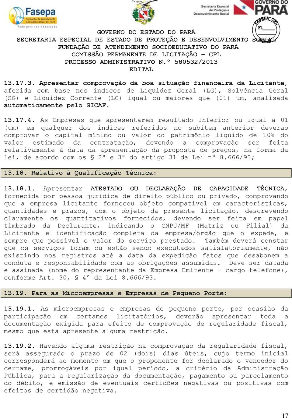 As Empresas que apresentarem resultado inferior ou igual a 01 (um) em qualquer dos índices referidos no subitem anterior deverão comprovar o capital mínimo ou valor do patrimônio líquido de 10% do