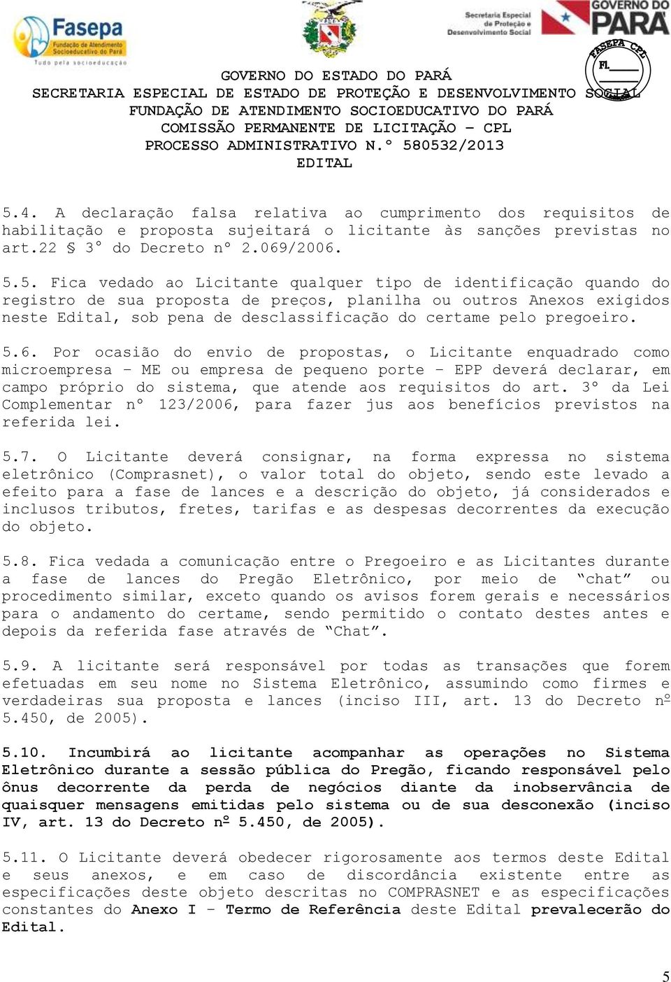 Por ocasião do envio de propostas, o Licitante enquadrado como microempresa ME ou empresa de pequeno porte EPP deverá declarar, em campo próprio do sistema, que atende aos requisitos do art.