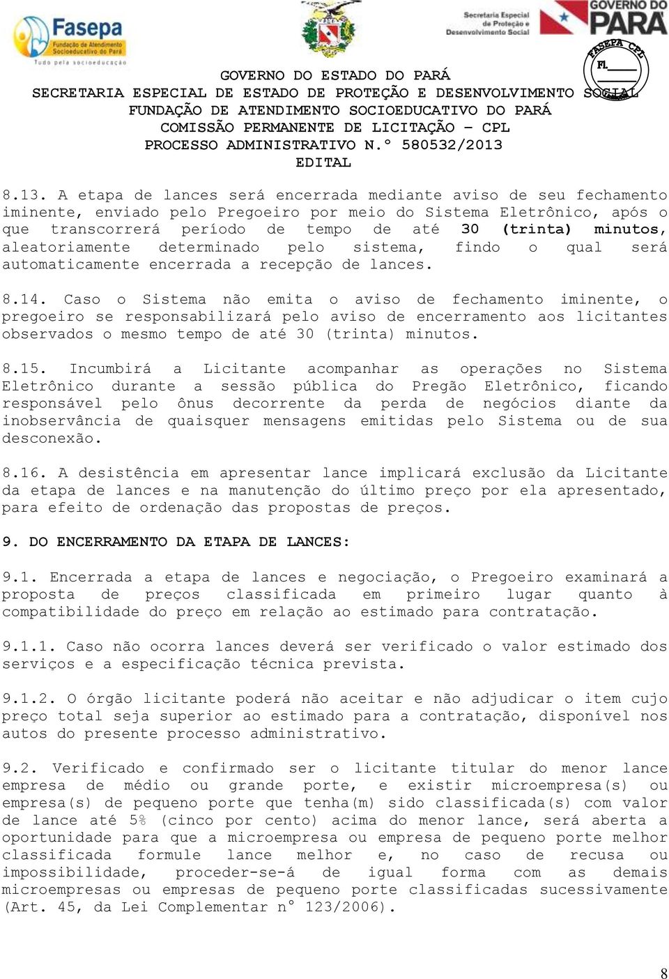 Caso o Sistema não emita o aviso de fechamento iminente, o pregoeiro se responsabilizará pelo aviso de encerramento aos licitantes observados o mesmo tempo de até 30 (trinta) minutos. 8.15.