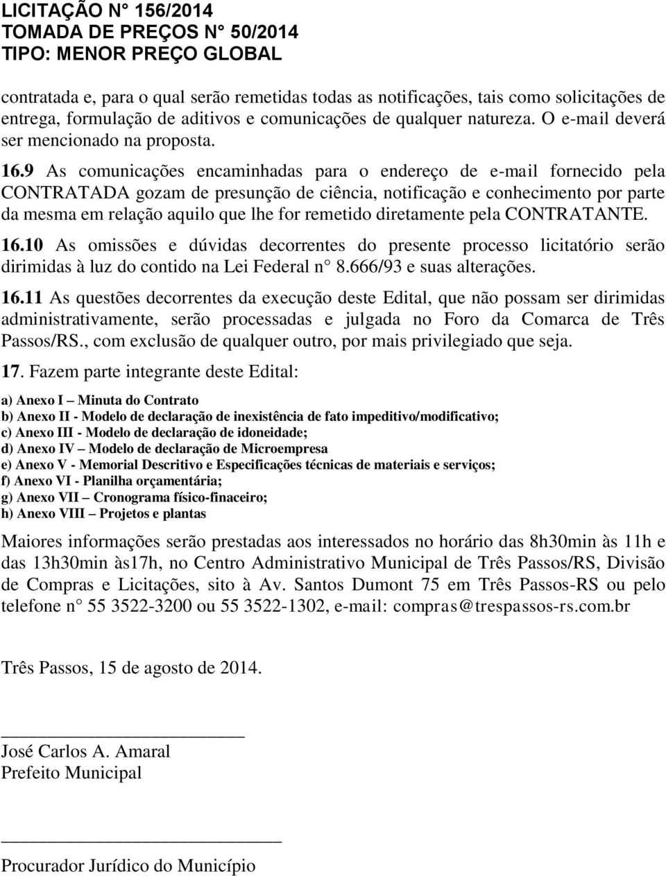 9 As comunicações encaminhadas para o endereço de e-mail fornecido pela CONTRATADA gozam de presunção de ciência, notificação e conhecimento por parte da mesma em relação aquilo que lhe for remetido