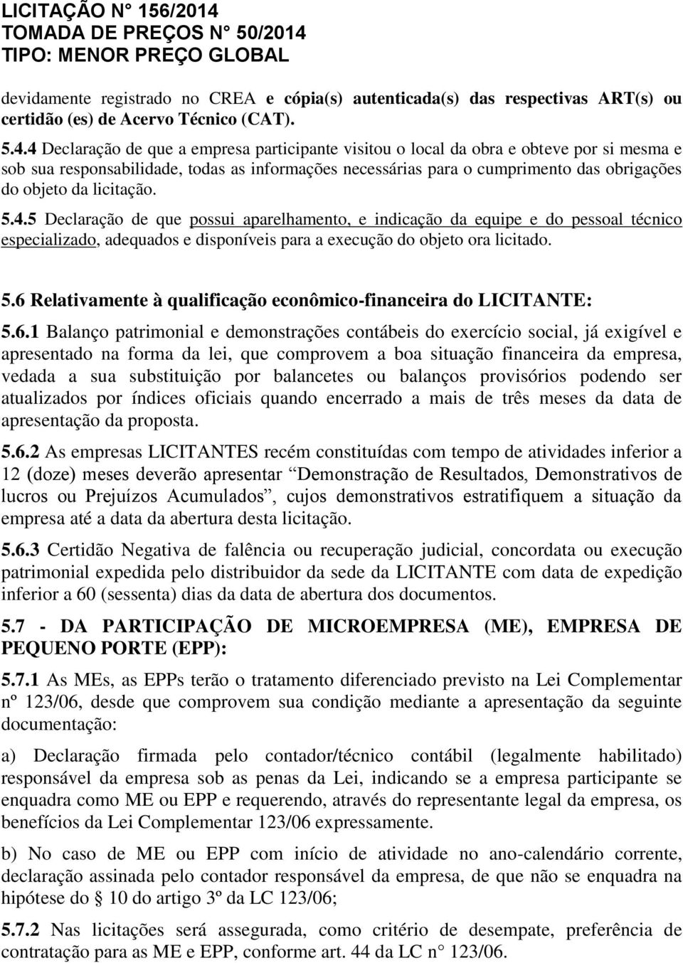 licitação. 5.4.5 Declaração de que possui aparelhamento, e indicação da equipe e do pessoal técnico especializado, adequados e disponíveis para a execução do objeto ora licitado. 5.6 Relativamente à qualificação econômico-financeira do LICITANTE: 5.