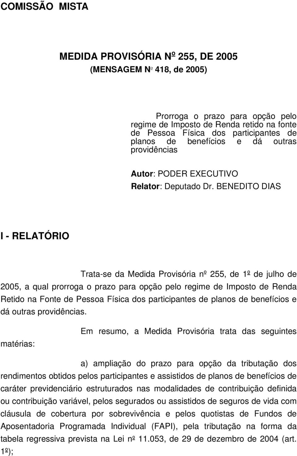 BENEDITO DIAS I - RELATÓRIO Trata-se da Medida Provisória nº 255, de 1º de julho de 2005, a qual prorroga o prazo para opção pelo regime de Imposto de Renda Retido na Fonte de Pessoa Física dos