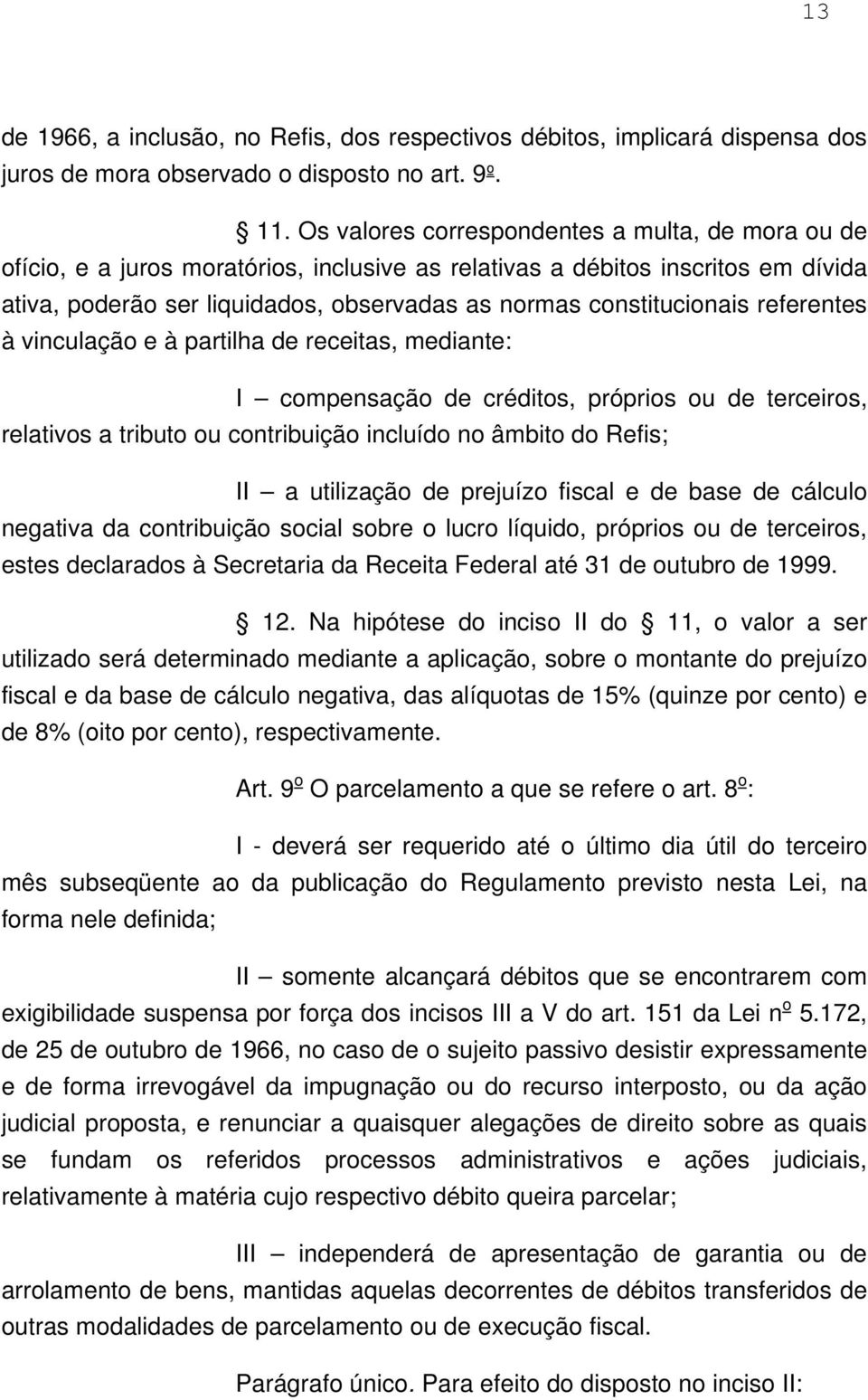 constitucionais referentes à vinculação e à partilha de receitas, mediante: I compensação de créditos, próprios ou de terceiros, relativos a tributo ou contribuição incluído no âmbito do Refis; II a