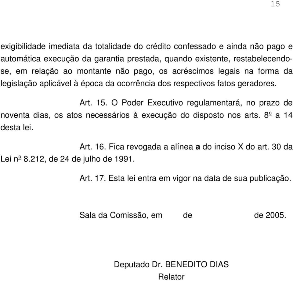 O Poder Executivo regulamentará, no prazo de noventa dias, os atos necessários à execução do disposto nos arts. 8º a 14 desta lei. Art. 16.