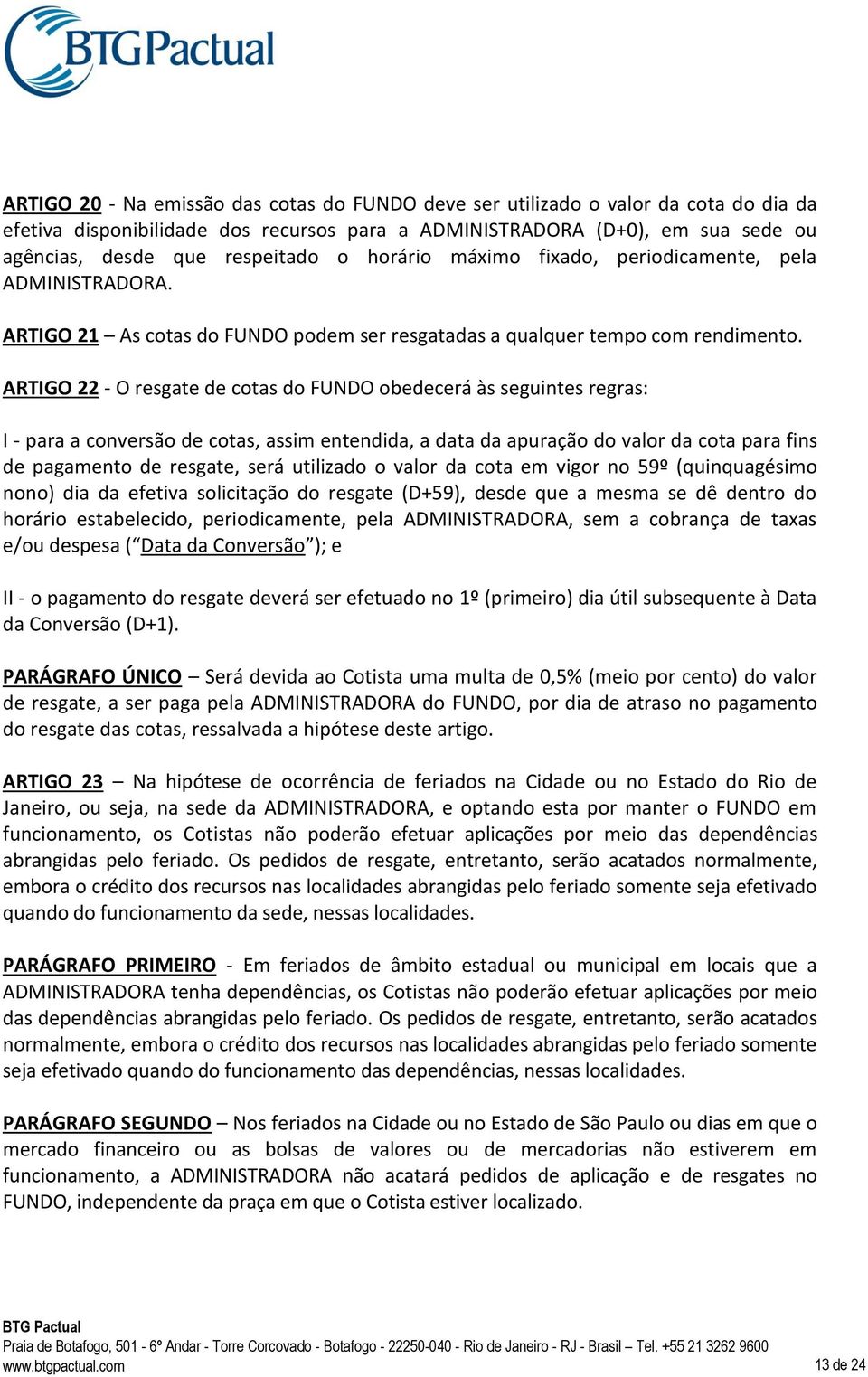 ARTIGO 22 - O resgate de cotas do FUNDO obedecerá às seguintes regras: I - para a conversão de cotas, assim entendida, a data da apuração do valor da cota para fins de pagamento de resgate, será