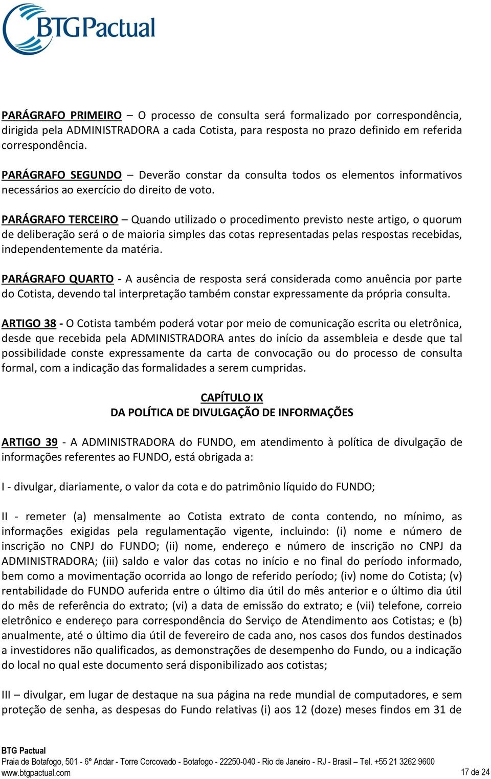 PARÁGRAFO TERCEIRO Quando utilizado o procedimento previsto neste artigo, o quorum de deliberação será o de maioria simples das cotas representadas pelas respostas recebidas, independentemente da