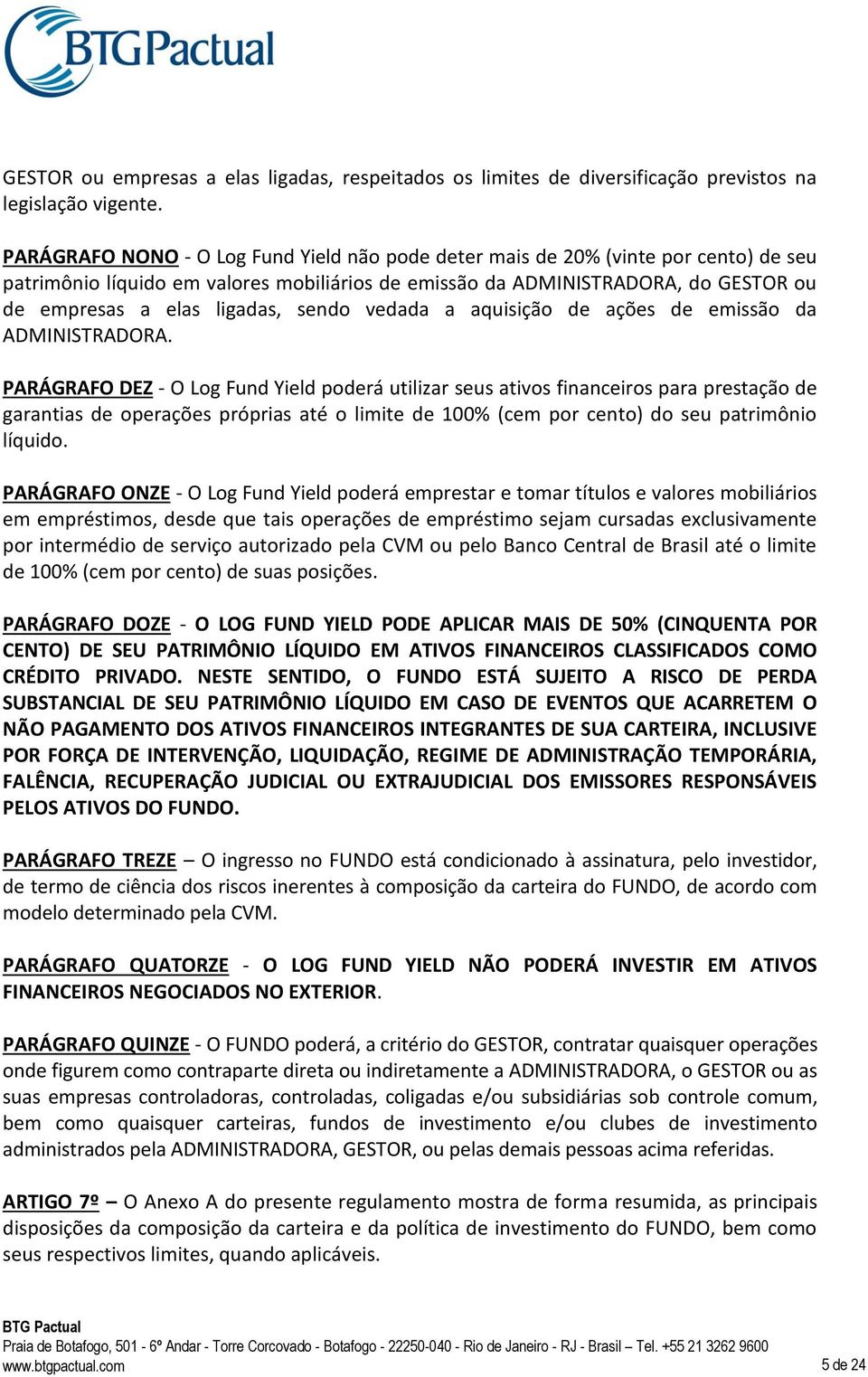 sendo vedada a aquisição de ações de emissão da ADMINISTRADORA.