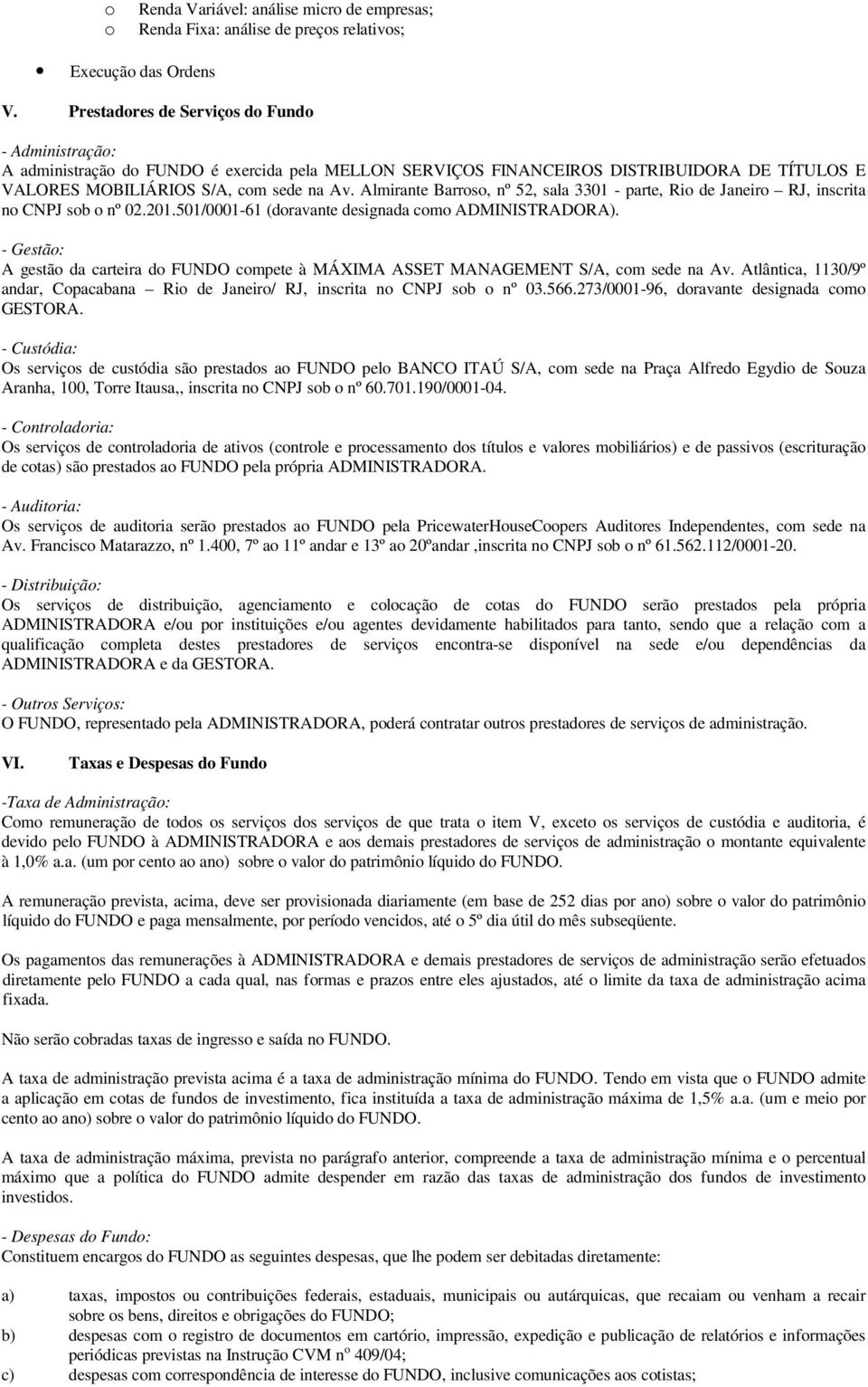 Almirante Barroso, nº 52, sala 3301 - parte, Rio de Janeiro RJ, inscrita no CNPJ sob o nº 02.201.501/0001-61 (doravante designada como ADMINISTRADORA).