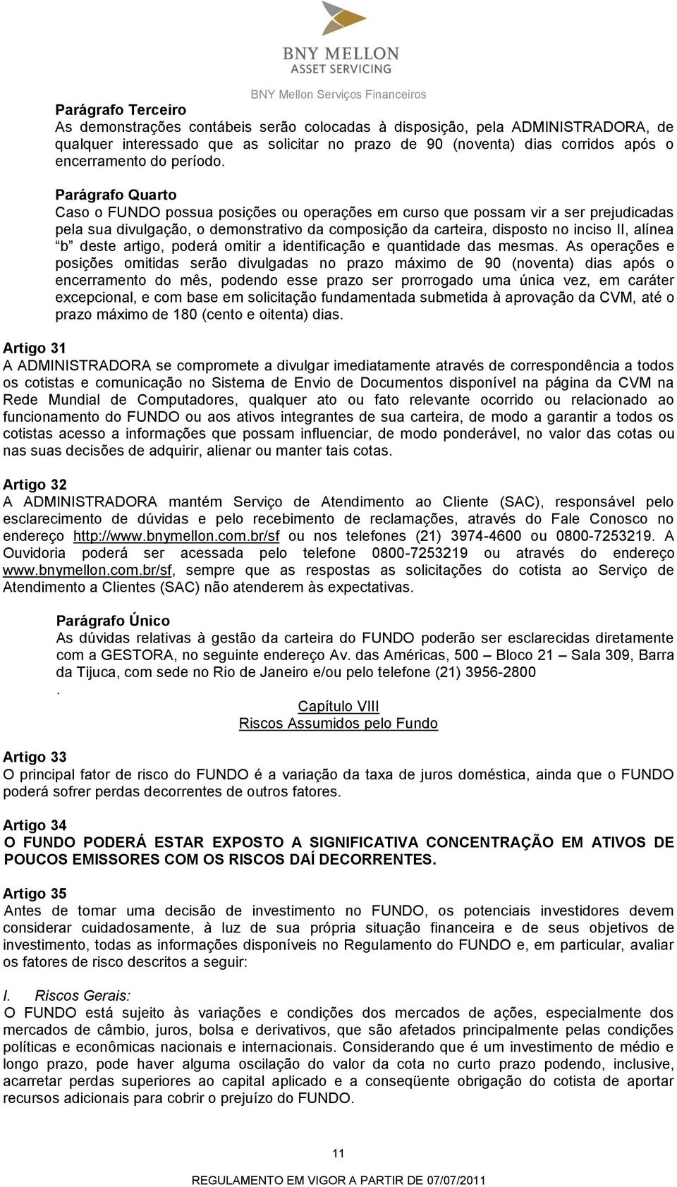 Parágrafo Quarto Caso o FUNDO possua posições ou operações em curso que possam vir a ser prejudicadas pela sua divulgação, o demonstrativo da composição da carteira, disposto no inciso II, alínea b