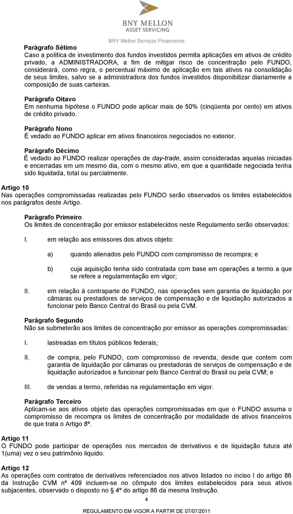 suas carteiras. Parágrafo Oitavo Em nenhuma hipótese o FUNDO pode aplicar mais de 50% (cinqüenta por cento) em ativos de crédito privado.