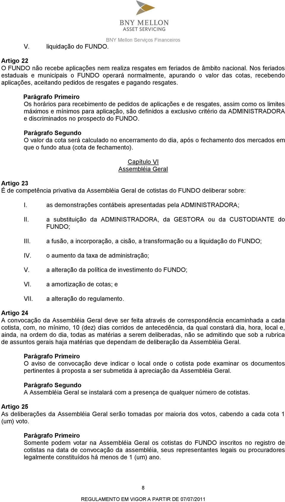 Os horários para recebimento de pedidos de aplicações e de resgates, assim como os limites máximos e mínimos para aplicação, são definidos a exclusivo critério da ADMINISTRADORA e discriminados no