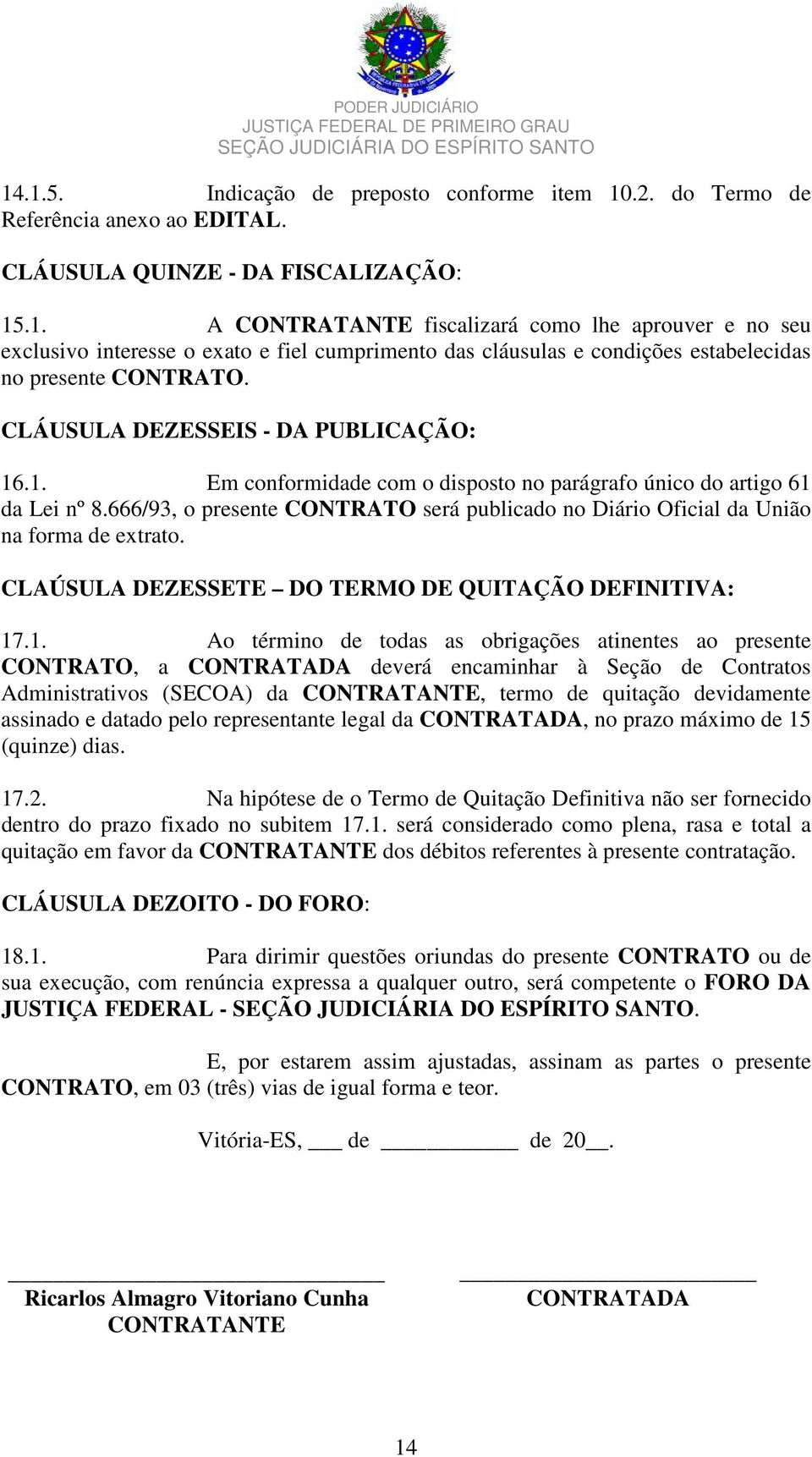 666/93, o presente CONTRATO será publicado no Diário Oficial da União na forma de extrato. CLAÚSULA DEZESSETE DO TERMO DE QUITAÇÃO DEFINITIVA: 17