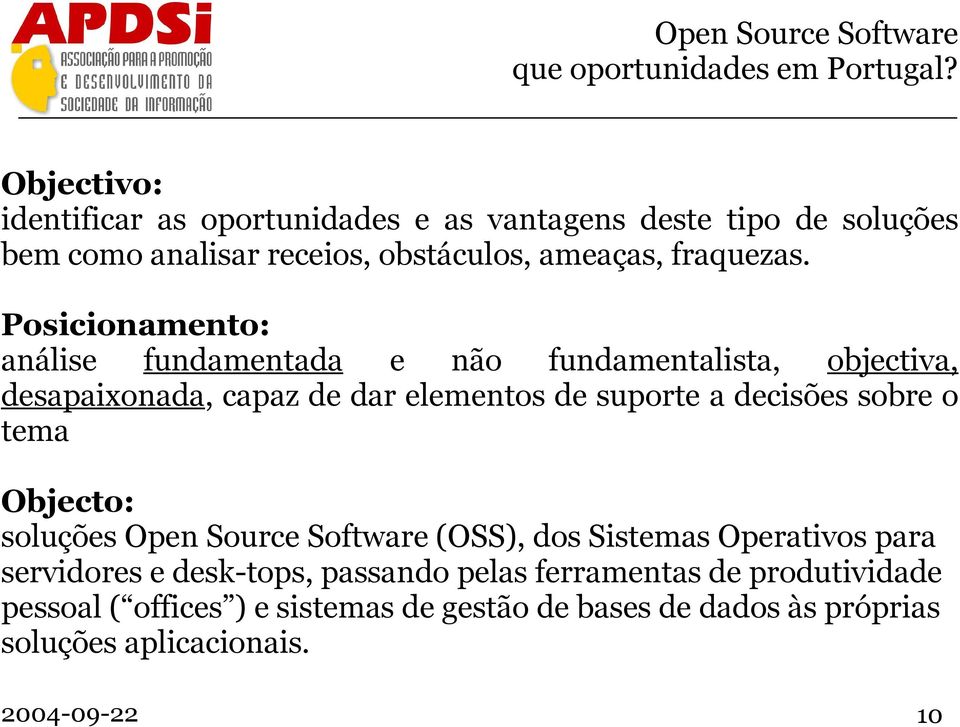 Posicionamento: análise fundamentada e não fundamentalista, objectiva, desapaixonada, capaz de dar elementos de suporte a decisões