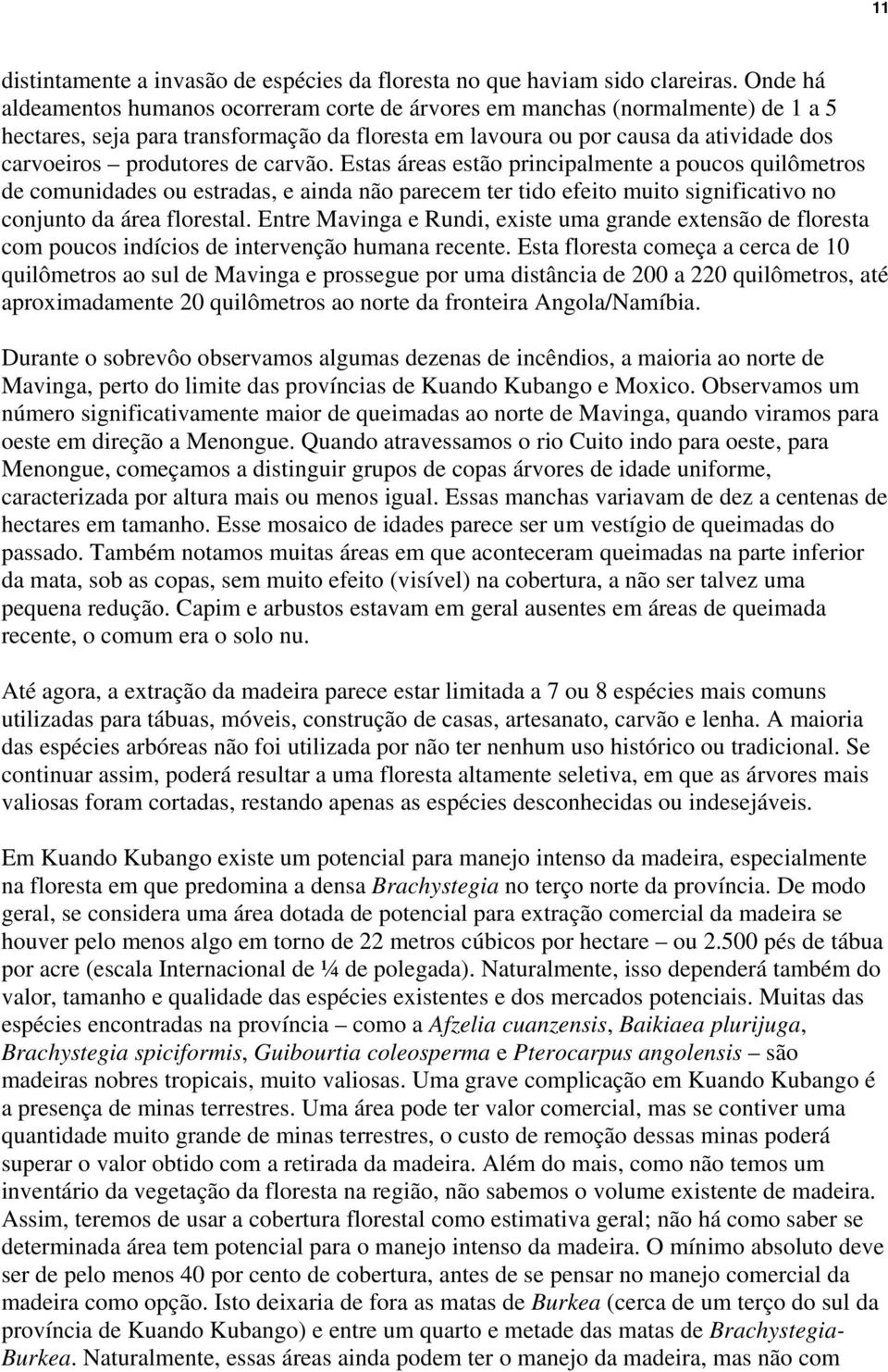 de carvão. Estas áreas estão principalmente a poucos quilômetros de comunidades ou estradas, e ainda não parecem ter tido efeito muito significativo no conjunto da área florestal.