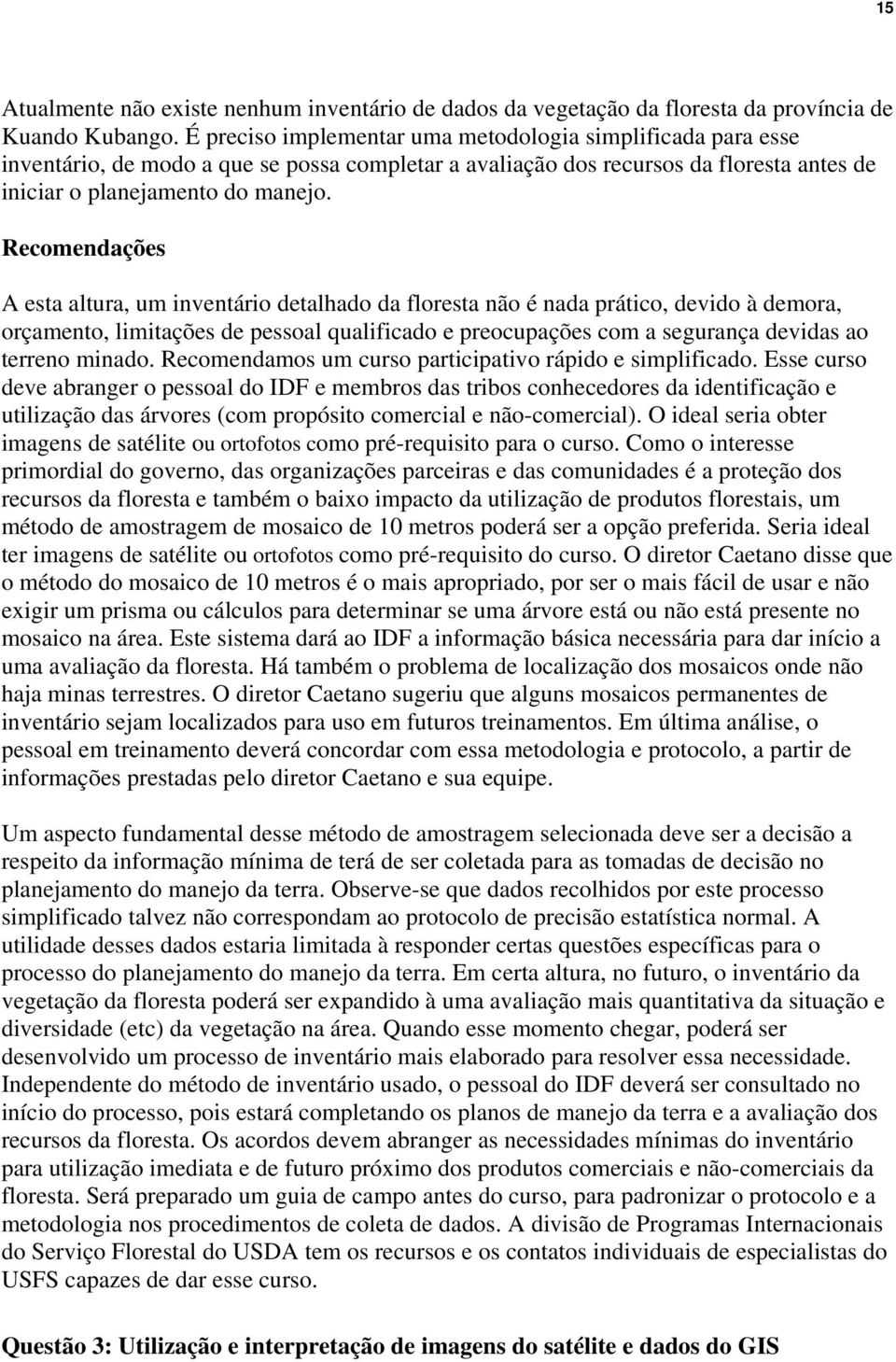 Recomendações A esta altura, um inventário detalhado da floresta não é nada prático, devido à demora, orçamento, limitações de pessoal qualificado e preocupações com a segurança devidas ao terreno