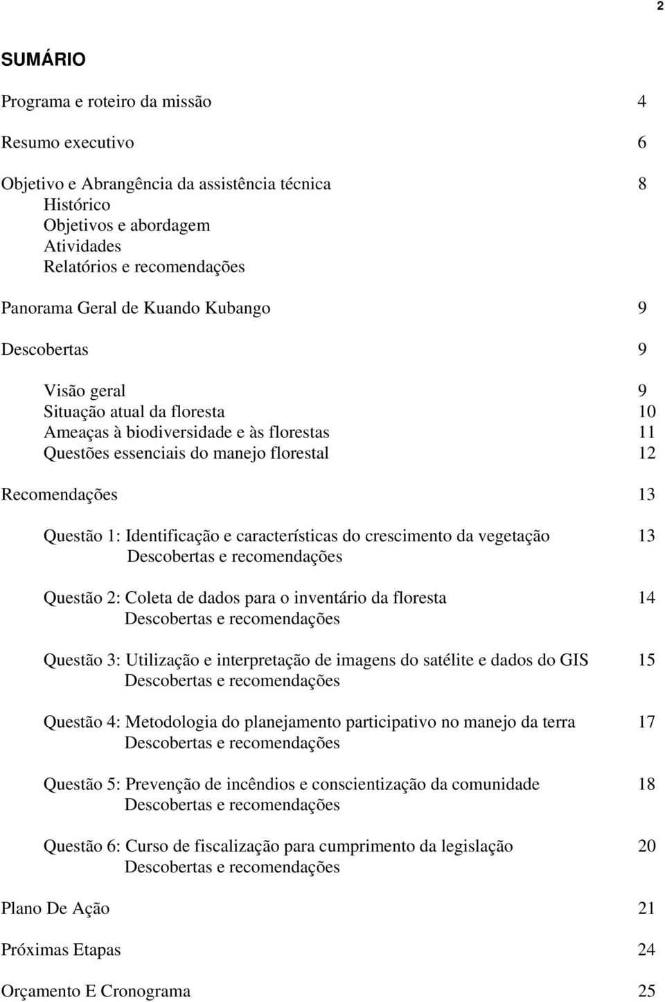 Identificação e características do crescimento da vegetação 13 Descobertas e recomendações Questão 2: Coleta de dados para o inventário da floresta 14 Descobertas e recomendações Questão 3: