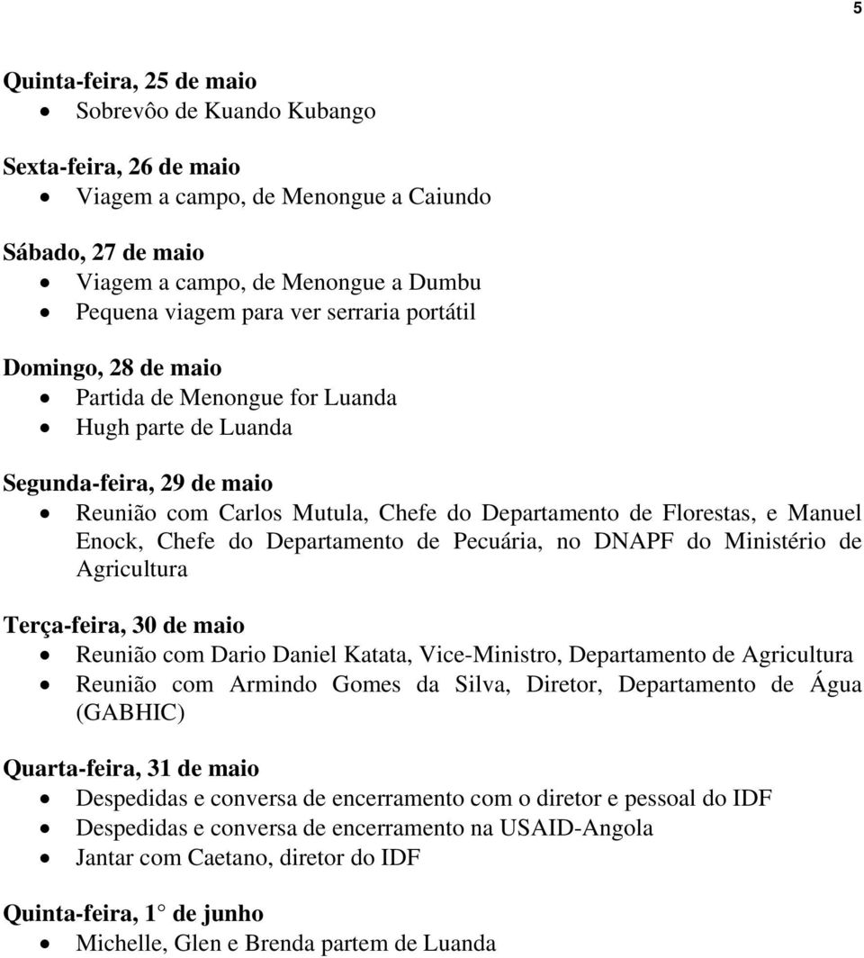 Chefe do Departamento de Pecuária, no DNAPF do Ministério de Agricultura Terça-feira, 30 de maio Reunião com Dario Daniel Katata, Vice-Ministro, Departamento de Agricultura Reunião com Armindo Gomes