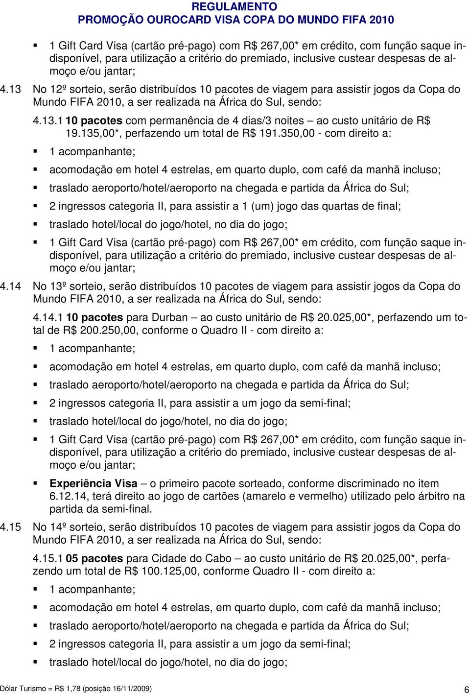 135,00*, perfazendo um total de R$ 191.