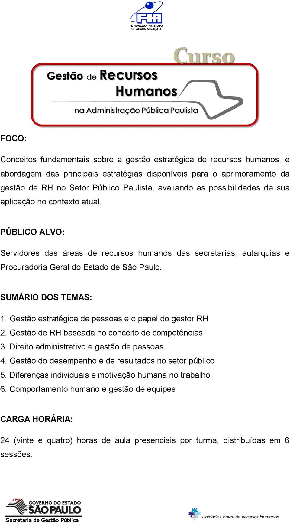 SUMÁRIO DOS TEMAS: 1. Gestão estratégica de pessoas e o papel do gestor RH 2. Gestão de RH baseada no conceito de competências 3. Direito administrativo e gestão de pessoas 4.