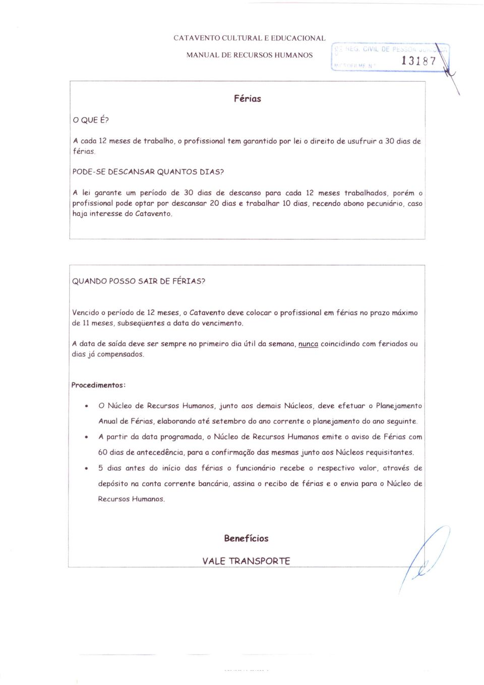 A lei garante um período de 30 dias de descanso para cada 12 meses trabalhados, porém o profissional pode optar por descansar 20 dias e trabalhar 10 dias, recendo abono pecuniário, caso I haja