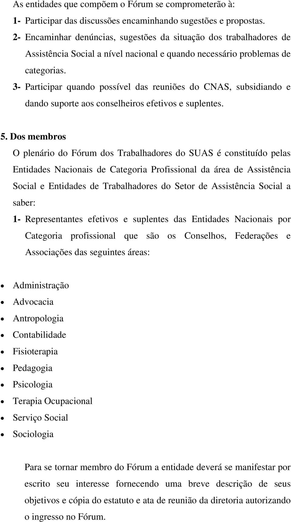 3- Participar quando possível das reuniões do CNAS, subsidiando e dando suporte aos conselheiros efetivos e suplentes. 5.