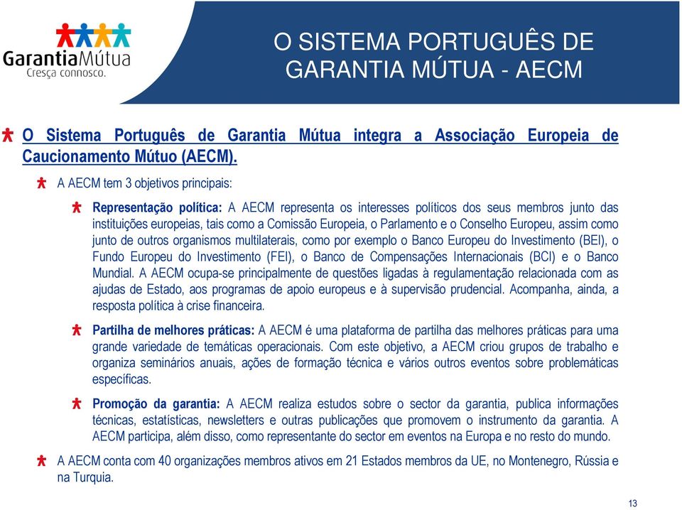 Conselho Europeu, assim como junto de outros organismos multilaterais, como por exemplo o Banco Europeu do Investimento (BEI), o Fundo Europeu do Investimento (FEI), o Banco de Compensações