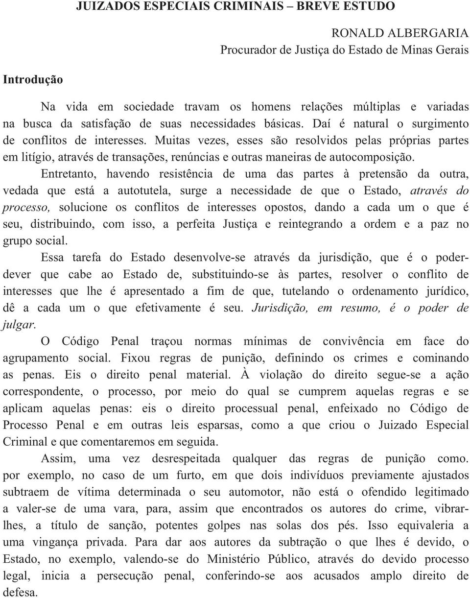 Muitas vezes, esses são resolvidos pelas próprias partes em litígio, através de transações, renúncias e outras maneiras de autocomposição.