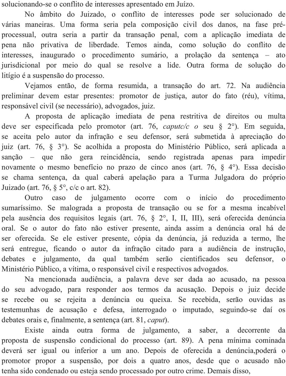 Temos ainda, como solução do conflito de interesses, inaugurado o procedimento sumário, a prolação da sentença ato jurisdicional por meio do qual se resolve a lide.