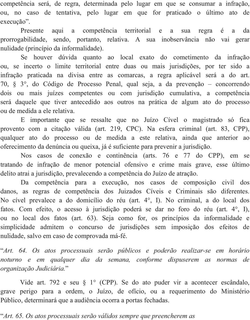 Se houver dúvida quanto ao local exato do cometimento da infração ou, se incerto o limite territorial entre duas ou mais jurisdições, por ter sido a infração praticada na divisa entre as comarcas, a