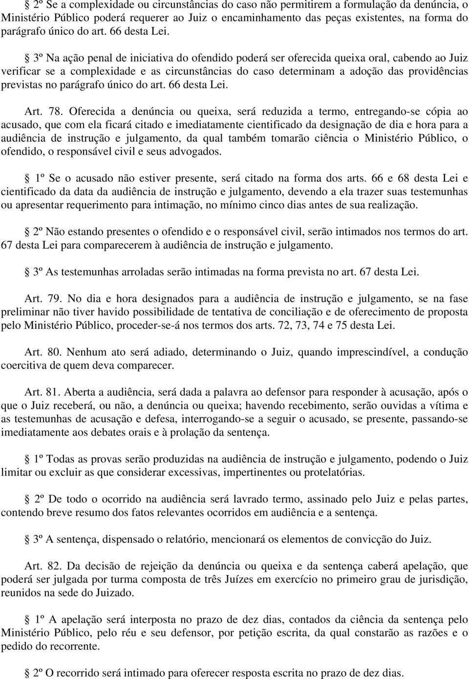 3º Na ação penal de iniciativa do ofendido poderá ser oferecida queixa oral, cabendo ao Juiz verificar se a complexidade e as circunstâncias do caso determinam a adoção das providências previstas no