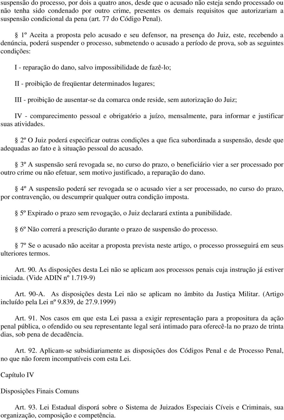 1º Aceita a proposta pelo acusado e seu defensor, na presença do Juiz, este, recebendo a denúncia, poderá suspender o processo, submetendo o acusado a período de prova, sob as seguintes condições: I