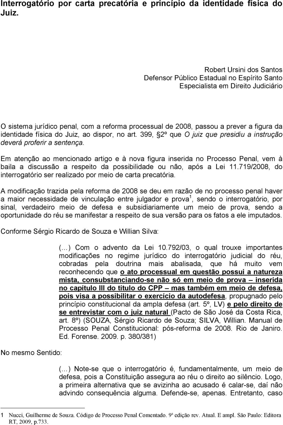 identidade física do Juiz, ao dispor, no art. 399, 2º que O juiz que presidiu a instrução deverá proferir a sentença.