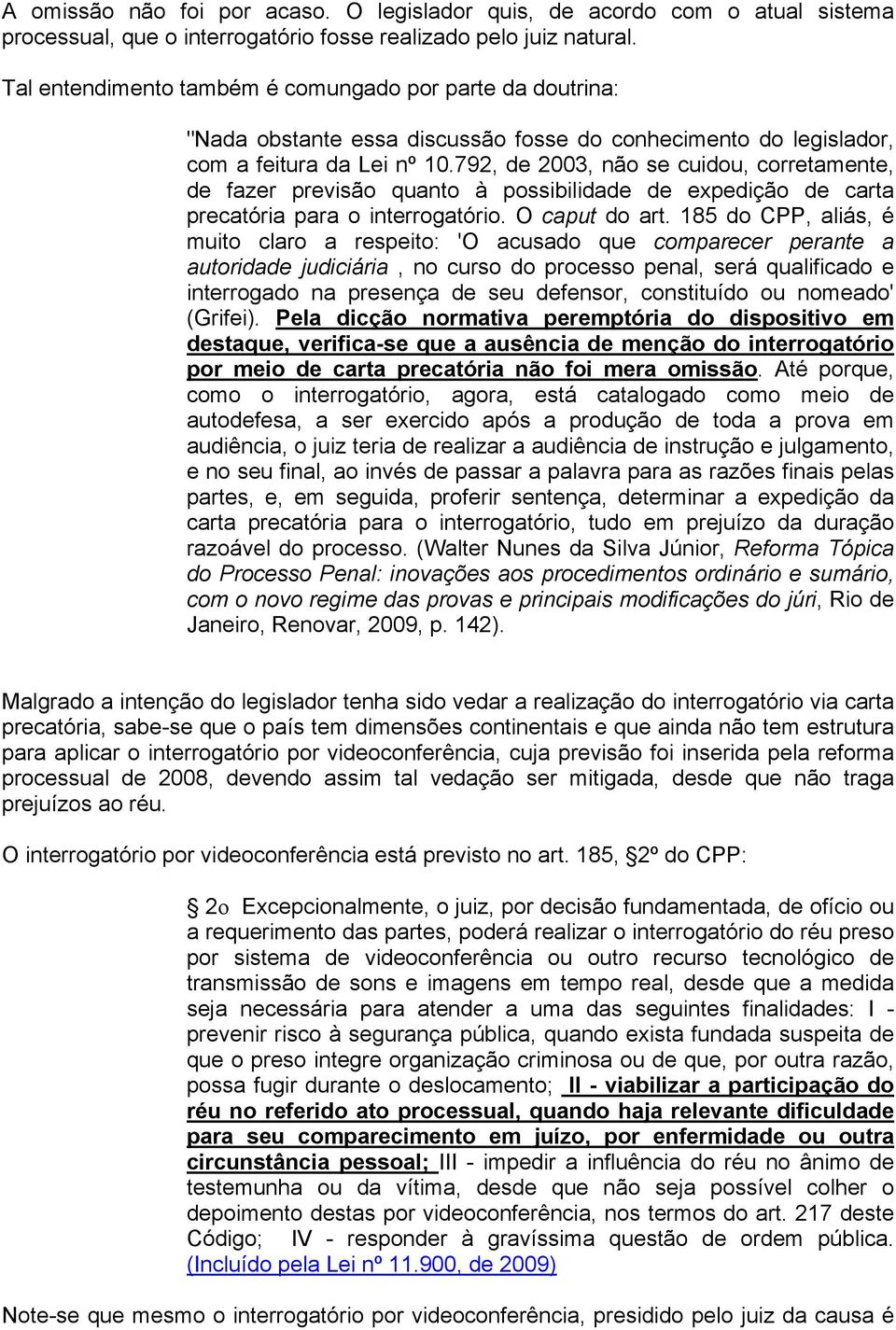 792, de 2003, não se cuidou, corretamente, de fazer previsão quanto à possibilidade de expedição de carta precatória para o interrogatório. O caput do art.