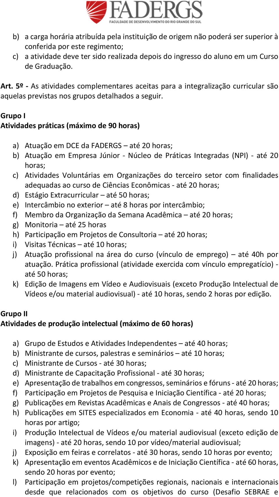 Grupo I Atividades práticas (máximo de 90 horas) a) Atuação em DCE da FADERGS até 20 b) Atuação em Empresa Júnior - Núcleo de Práticas Integradas (NPI) - até 20 c) Atividades Voluntárias em