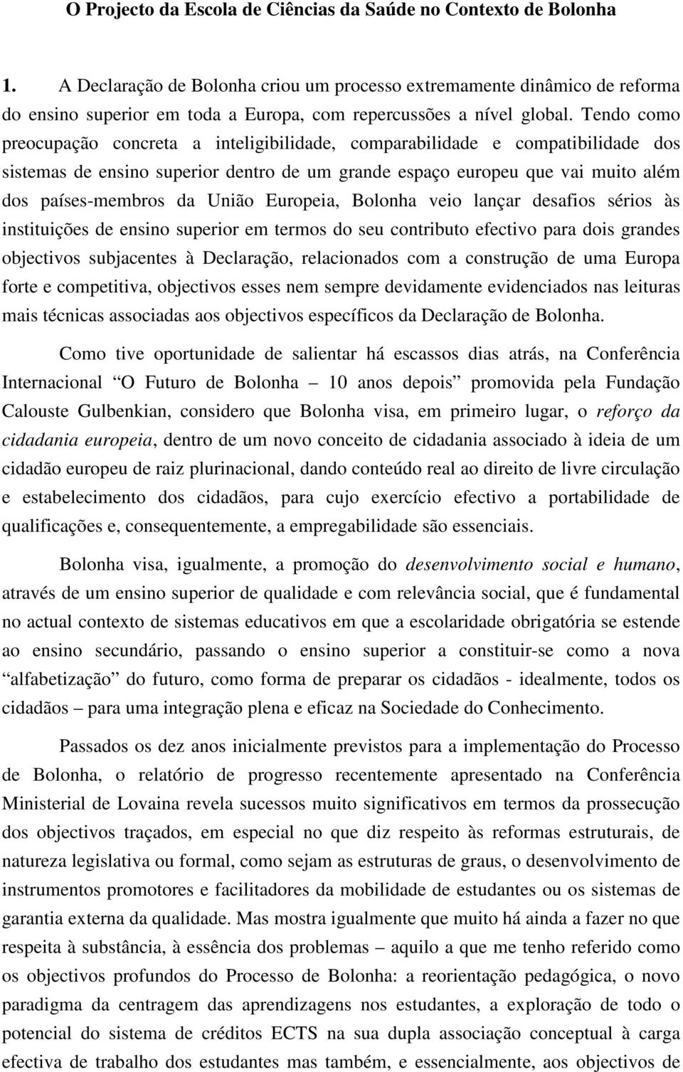 Tendo como preocupação concreta a inteligibilidade, comparabilidade e compatibilidade dos sistemas de ensino superior dentro de um grande espaço europeu que vai muito além dos países-membros da União