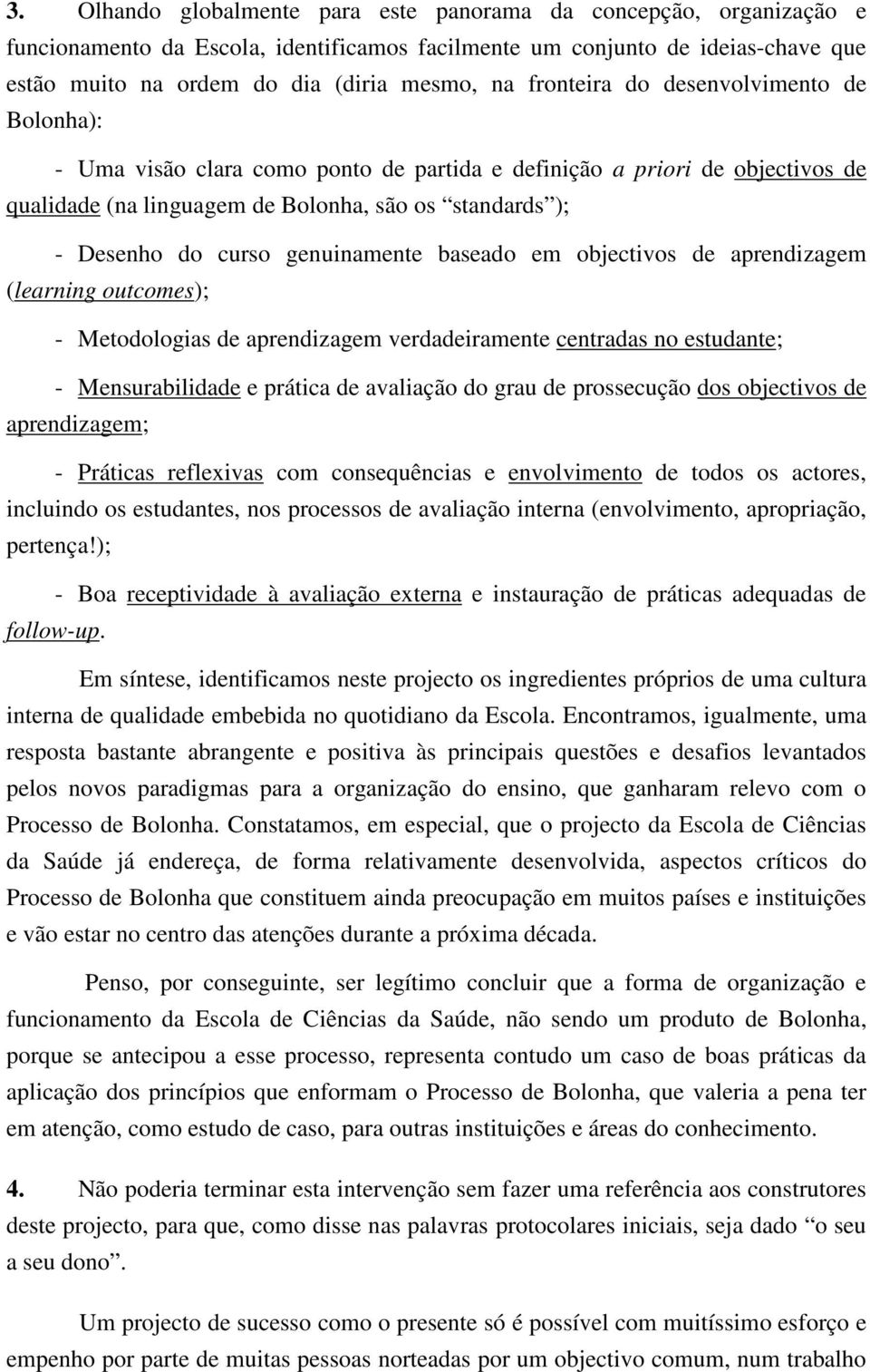 genuinamente baseado em objectivos de aprendizagem (learning outcomes); - Metodologias de aprendizagem verdadeiramente centradas no estudante; - Mensurabilidade e prática de avaliação do grau de