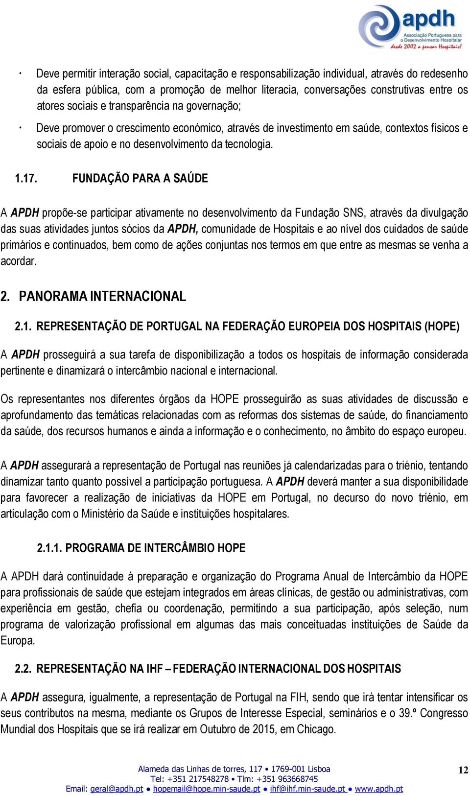 FUNDAÇÃO PARA A SAÚDE A APDH propõe-se participar ativamente no desenvolvimento da Fundação SNS, através da divulgação das suas atividades juntos sócios da APDH, comunidade de Hospitais e ao nível