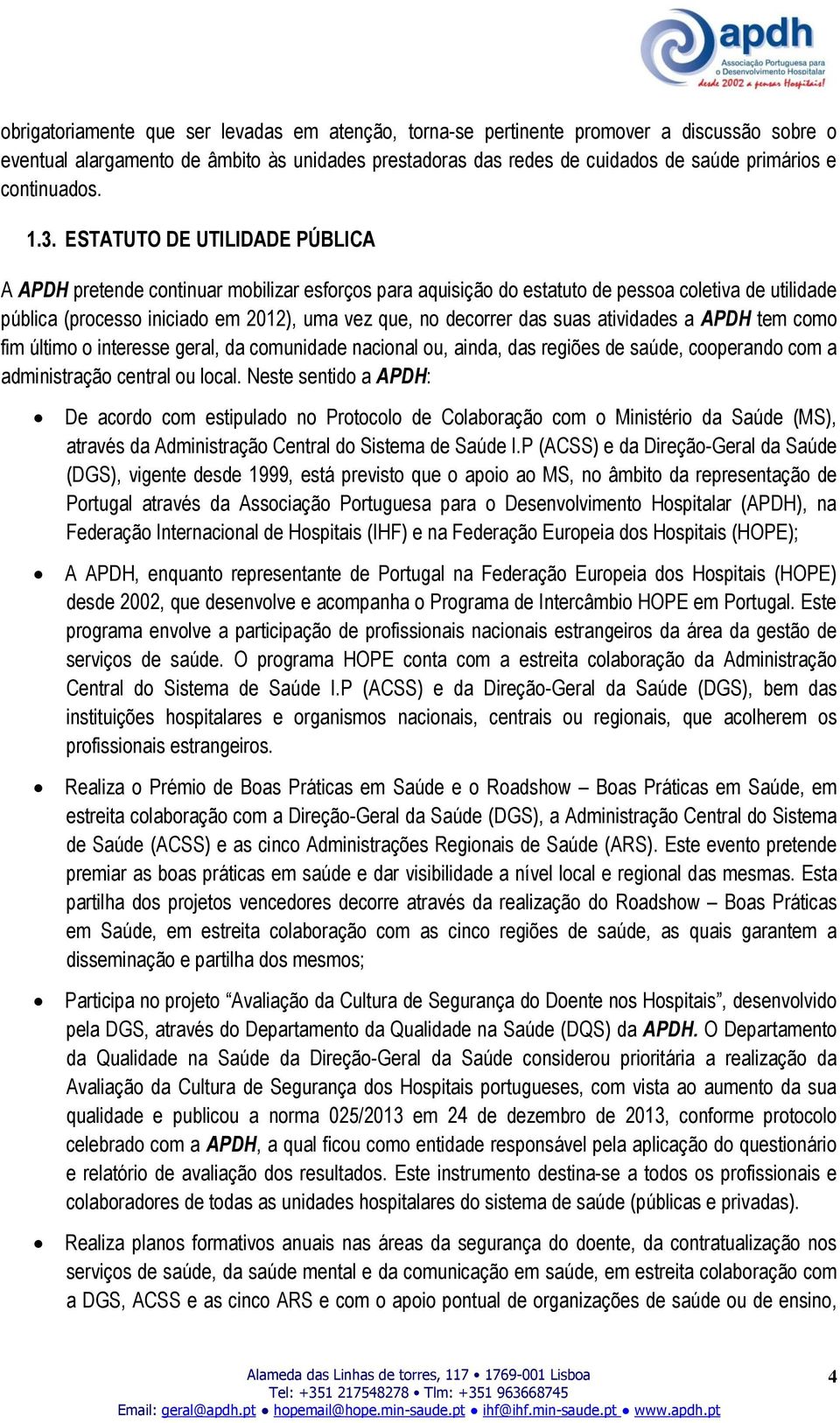 ESTATUTO DE UTILIDADE PÚBLICA A APDH pretende continuar mobilizar esforços para aquisição do estatuto de pessoa coletiva de utilidade pública (processo iniciado em 2012), uma vez que, no decorrer das