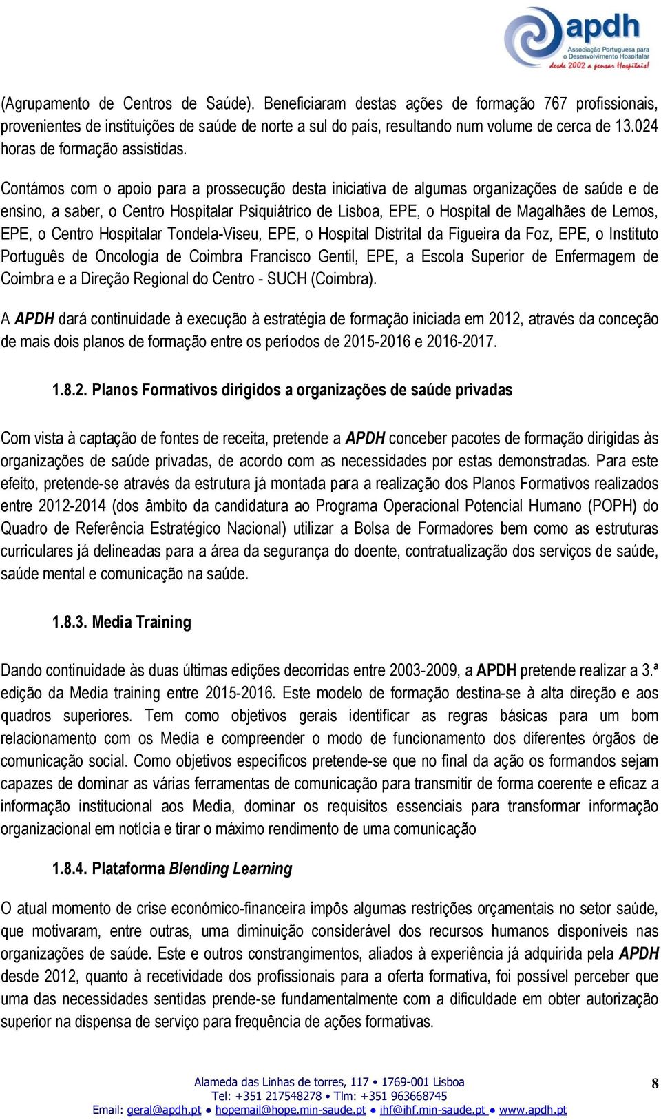 Contámos com o apoio para a prossecução desta iniciativa de algumas organizações de saúde e de ensino, a saber, o Centro Hospitalar Psiquiátrico de Lisboa, EPE, o Hospital de Magalhães de Lemos, EPE,