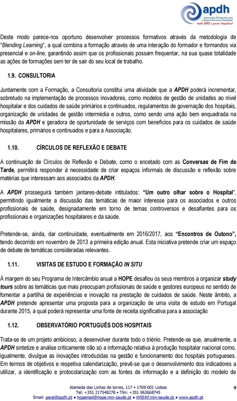 CONSULTORIA Juntamente com a Formação, a Consultoria constitui uma atividade que a APDH poderá incrementar, sobretudo na implementação de processos inovadores, como modelos de gestão de unidades ao